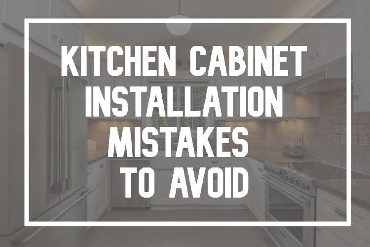 kitchen cabinet installation mistakes to avoid